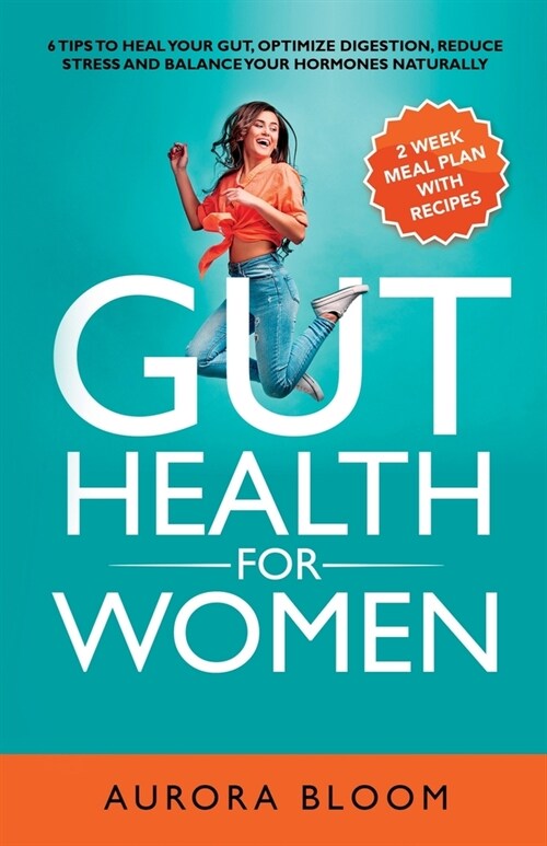 Gut Health for Women: 6 Tips to Heal Your Gut, Optimize Digestion, Reduce Stress, and Balance Your Hormones Naturally (Paperback)