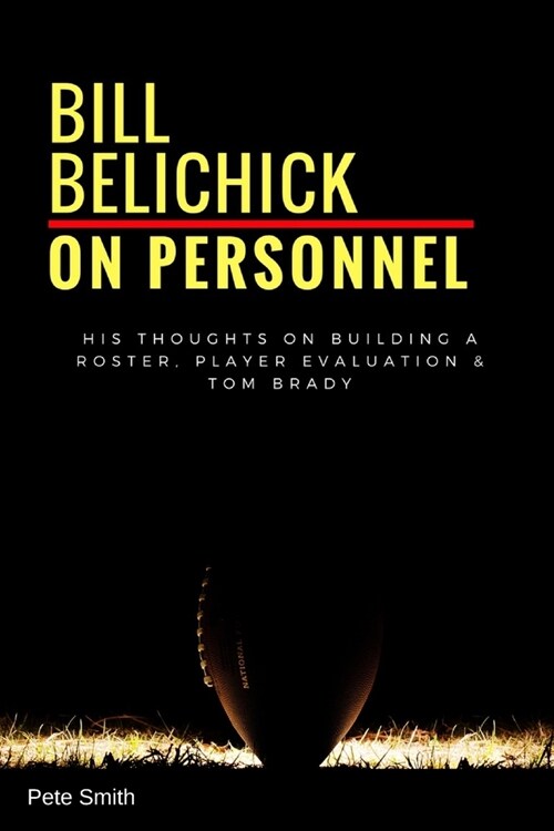 Bill Belichick: On Personnel: His Thoughts on Building a Roster, Player Evaluation & Tom Brady (Paperback)