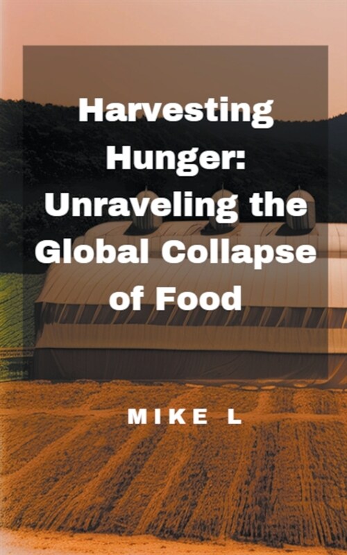 Harvesting Hunger: Unraveling the Global Collapse of Food (Paperback)