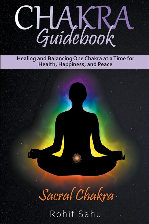 Chakra Guidebook: Sacral Chakra: Healing and Balancing One Chakra at a Time for Health, Happiness, and Peace (Paperback)