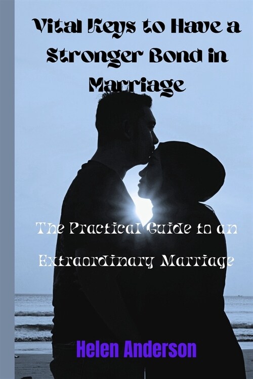 Vital Keys to have a Strong Relationship in Marriage: A Practical Guide to an Extraordinary Marriage (Paperback)