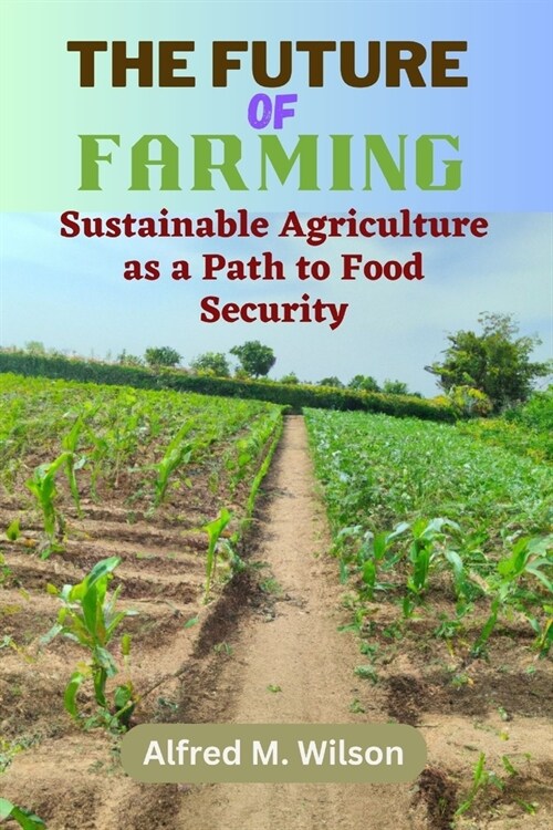 The Future of Farming: Sustainable Agriculture as a Path to Food Security (Paperback)