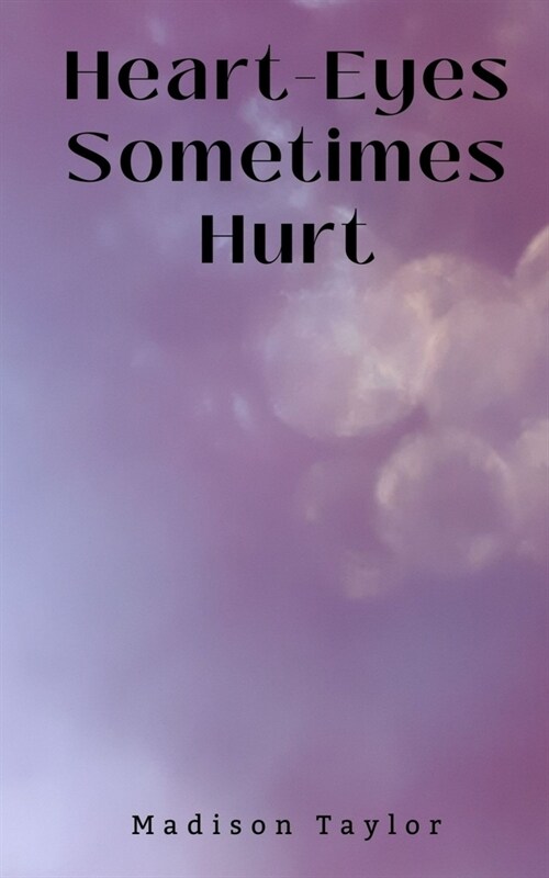 Heart-Eyes Sometimes Hurt (Paperback)