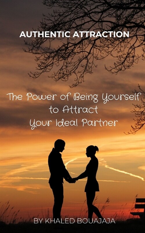 Authentic Attraction: The Power of Being Yourself to Attract Your Ideal Partner (Paperback)