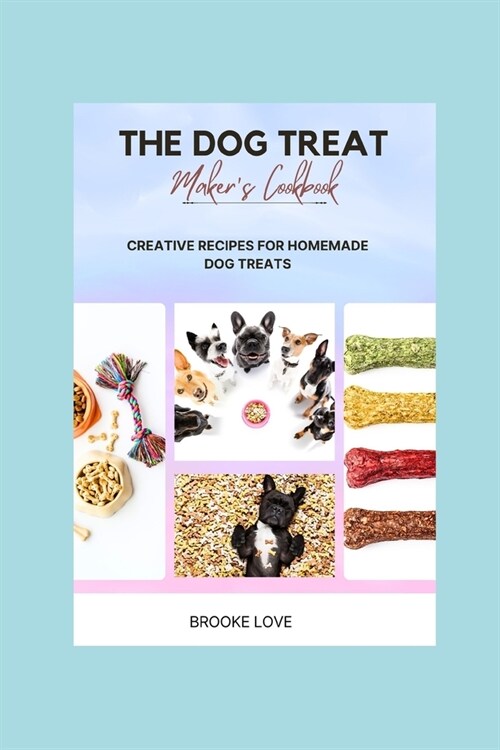 The Dog Treat Makers Cookbook: Easy and Creative Recipes for Homemade Dog Treats. (Paperback)