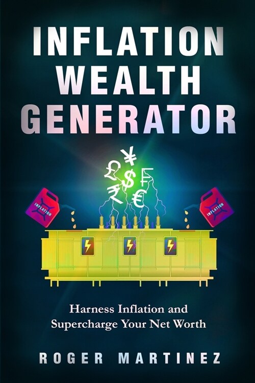 Inflation Wealth Generator: Harness Inflation and Supercharge Your Net Worth (Paperback)