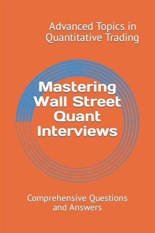 Mastering Wall Street Quant Interviews: Comprehensive Questions and Answers (Paperback)