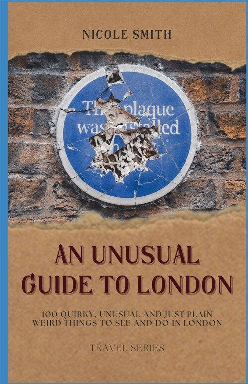 An Unusual Guide to London: 100 Quirky, Unusual and Just Plain Weird Things to see and do in London. (Paperback)