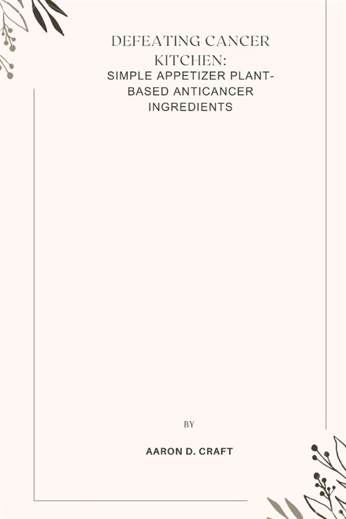 Defeating Cancer Kitchen: simple appetizer plant-based anticancer ingredients (Paperback)