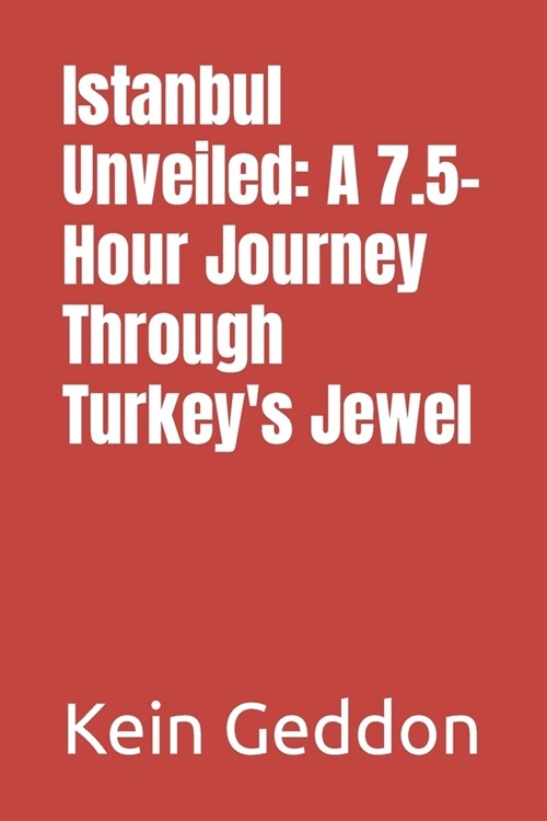 Istanbul Unveiled: A 7.5-Hour Journey Through Turkeys Jewel (Paperback)