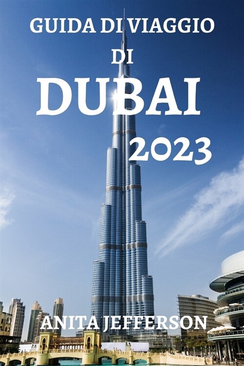 Guida Di Viaggio Di Dubai 2023: La Risorsa Definitiva Per Pianificare Un Viaggio Perfetto a Dubai (Paperback)
