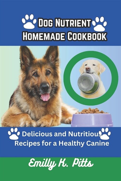 Dog Nutrient Homemade Cookbook: Delicious and Nutritious Recipes for a Healthy Canine (Paperback)