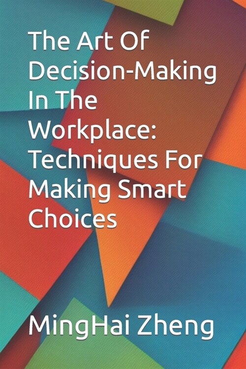 The Art Of Decision-Making In The Workplace: Techniques For Making Smart Choices (Paperback)