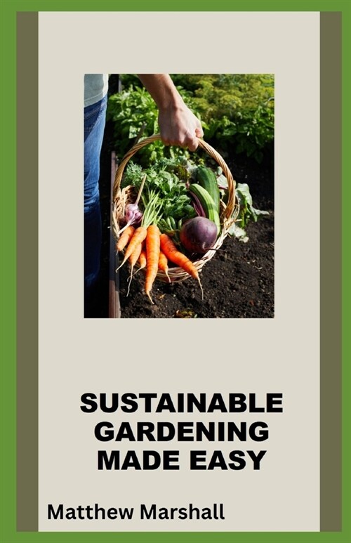 Sustainable Gardening Made Easy: A Beginners Guide to Permaculture Gardening (Paperback)