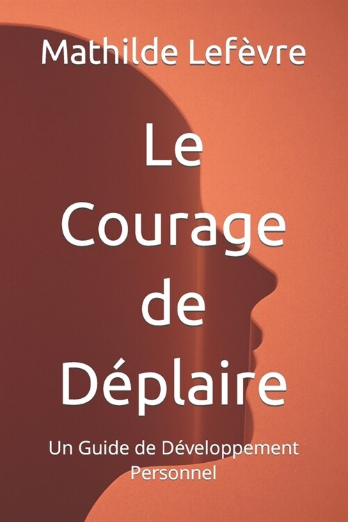 Le Courage de D?laire: Un Guide de D?eloppement Personnel (Paperback)