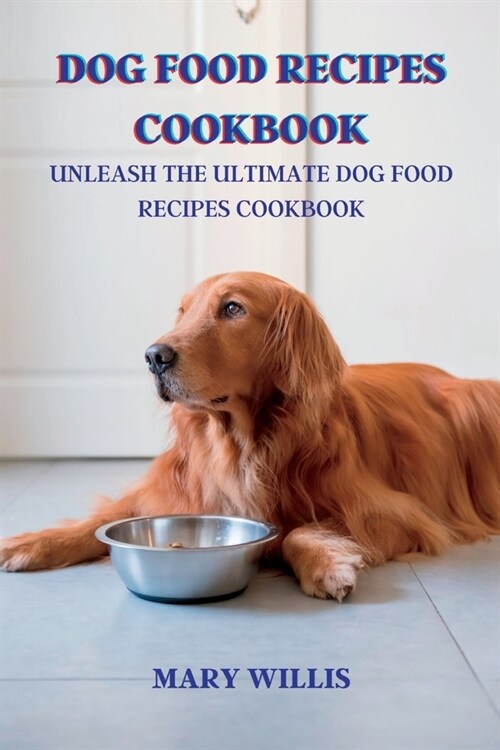 Dog food recipes cookbook: Unleash the Ultimate Dog Food Recipes Cookbook (Paperback)