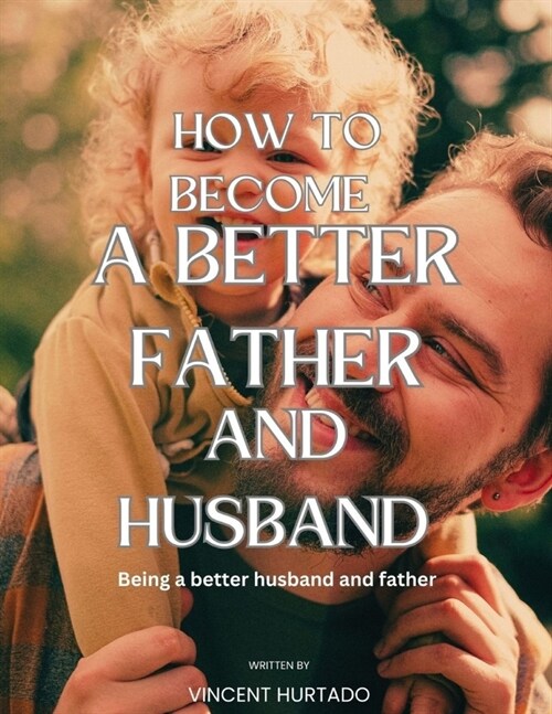 How to Become a Better Father and Husband: Being a better husband and father (Paperback)