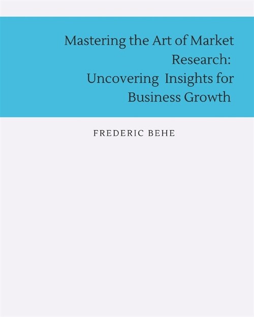 Mastering the Art of Market Research: Uncovering Insights for Business Growth (Paperback)