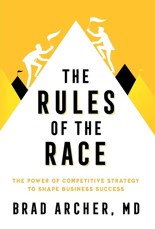 The Rules of the Race: The Power of Competitive Strategy to Shape Business Success (Hardcover)