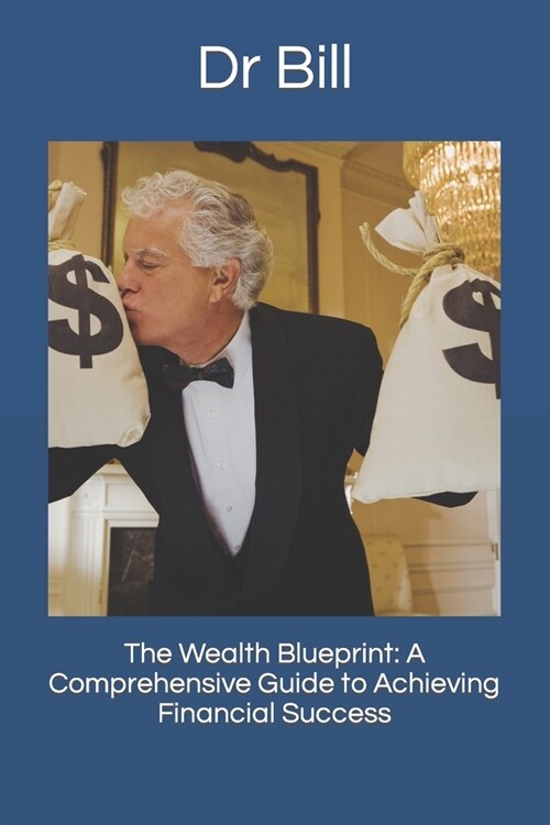 The Wealth Blueprint: A Comprehensive Guide to Achieving Financial Success (Paperback)