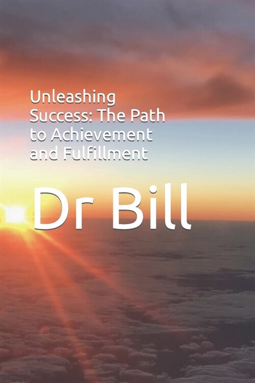 Unleashing Success: The Path to Achievement and Fulfillment (Paperback)