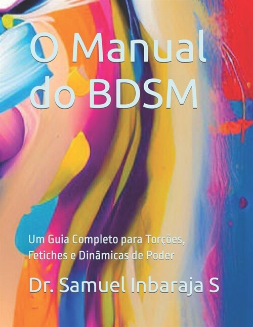O Manual do BDSM: Um Guia Completo para Tor寤es, Fetiches e Din?icas de Poder (Paperback)