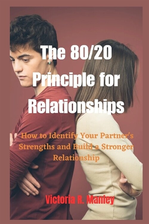 The 80/20 Principle for Relationships: How to Identify Your Partners Strengths and (Paperback)