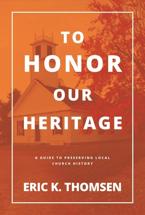 To Honor Our Heritage: A Guide to Preserving Local Church History (Paperback)