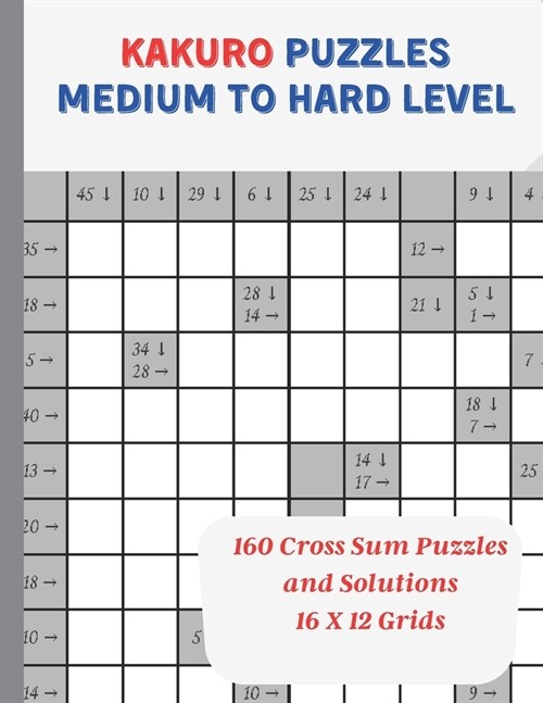 Kakuro Puzzles Medium to Hard Level: 160 Cross Sum Puzzles and Solutions, 16 x 12 Grids, 8.5 X 11 (Paperback)