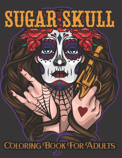 Sugar Skull Coloring Book For Adults: Coloring Book For Adults Sugar Skulls Stress Relieving Skull Designs for Adults Mindful Meditation & Relaxation (Paperback)