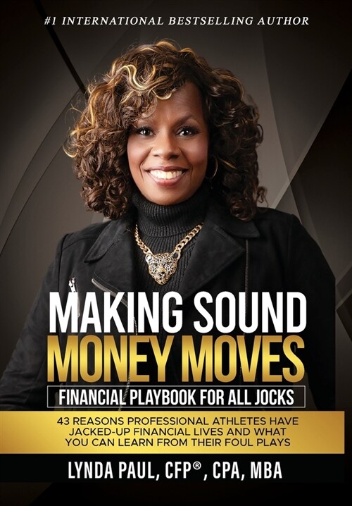 Making Sound Money Moves: Financial Playbook for All Jocks - 43 Reasons Professional Athletes Have Jacked-Up Financial Lives and What You Can Le (Hardcover)