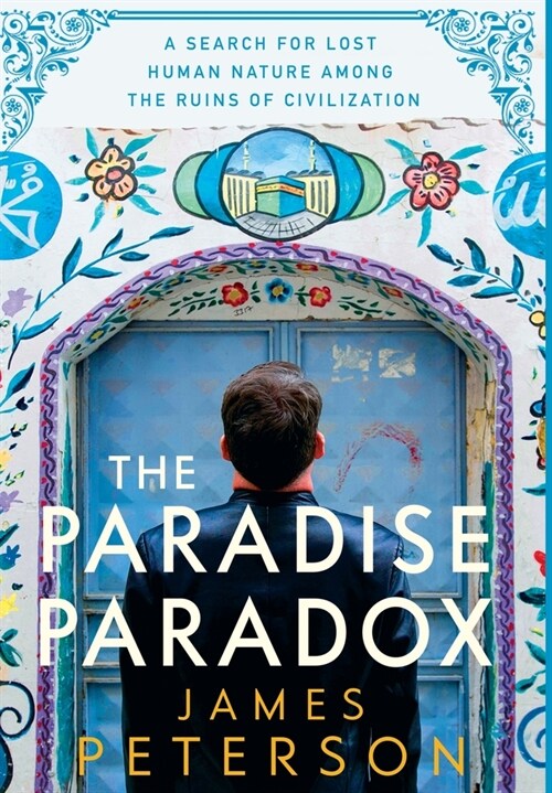 The Paradise Paradox: A Search for Lost Human Nature Among the Ruins of Civilization (Hardcover)