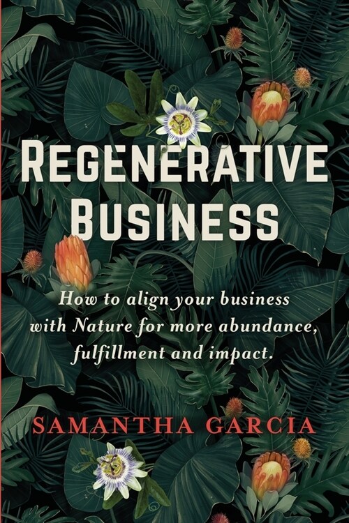 Regenerative Business: How to Align Your Business with Nature for More Abundance, Fulfillment, and Impact (Paperback)