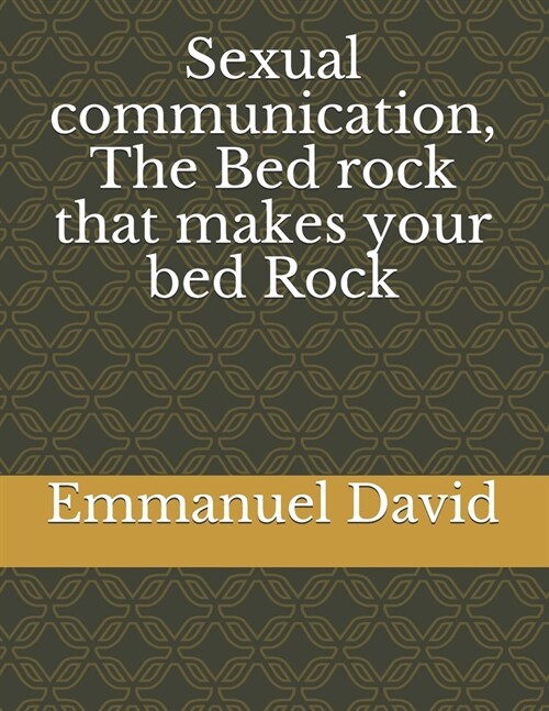 Sexual communication, The Bed rock that makes your bed Rock (Paperback)