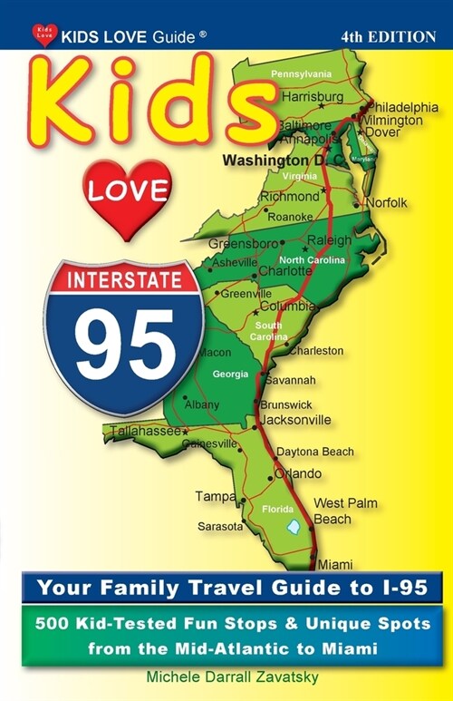 KIDS LOVE I-95, 4th Edition: Your Family Travel Guide to I-95. 500 Kid-Tested Fun Stops & Unique Spots from the Mid-Atlantic to Miami (Paperback, 4, Updated)