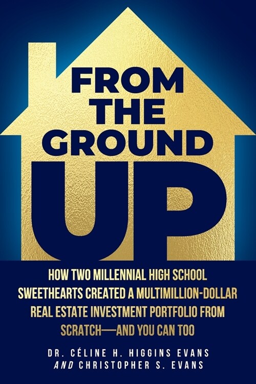 From the Ground Up: How Two Millennial High School Sweethearts Created a Multimillion-Dollar Real Estate Investment Portfolio from Scratch (Paperback)