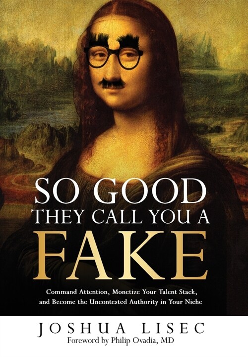 So Good They Call You a Fake: Command Attention, Monetize Your Talent Stack, and Become the Uncontested Authority in Your Niche (Hardcover)