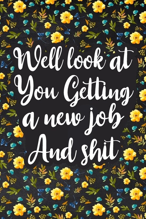 Well Look at You Getting a New Job and Shit: Lined Notebook, Boss Goodbye Gift, Coworker Friend Gift (Paperback)