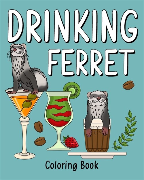 Drinking Ferret Coloring Book: Animal Painting Pages with Many Coffee or Smoothie and Cocktail Drinks Recipes (Paperback)