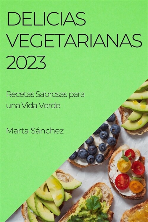 Delicias Vegetarianas 2023: Recetas Sabrosas para una Vida Verde (Paperback)
