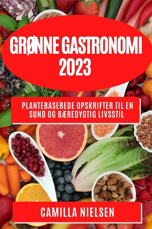 Gr?ne Gastronomi 2023: Plantebaserede Opskrifter til en Sund og B?edygtig Livsstil (Paperback)
