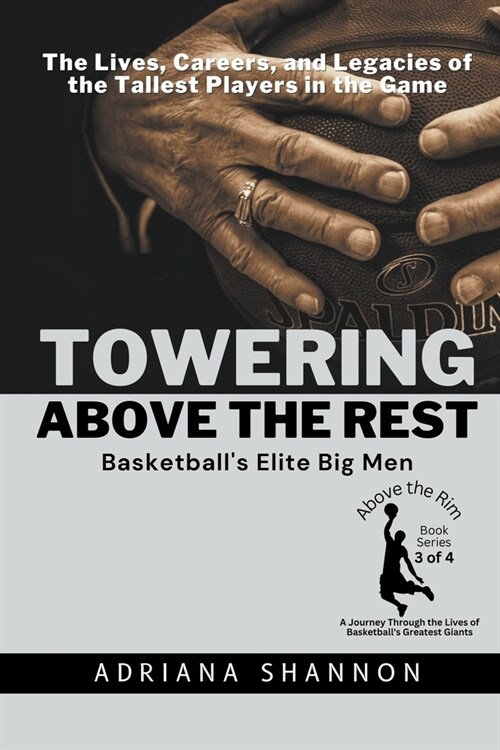 Towering Above the Rest: Basketballs Elite Big Men: The Lives, Careers, and Legacies of the Tallest Players in the Game (Paperback)