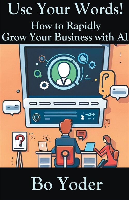Use Your Words: How to Rapidly Grow Your Business with AI (Paperback)