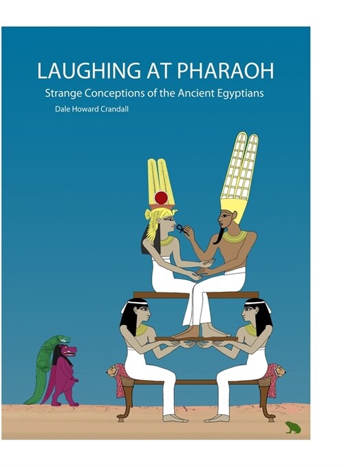 Laughing at Pharaoh: Strange Conceptions of the Ancient Egyptians (Hardcover)