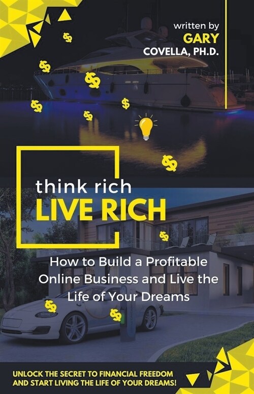 Think Rich Live Rich: How to Build a Profitable Online Business and Live the Life of Your Dreams (Paperback)