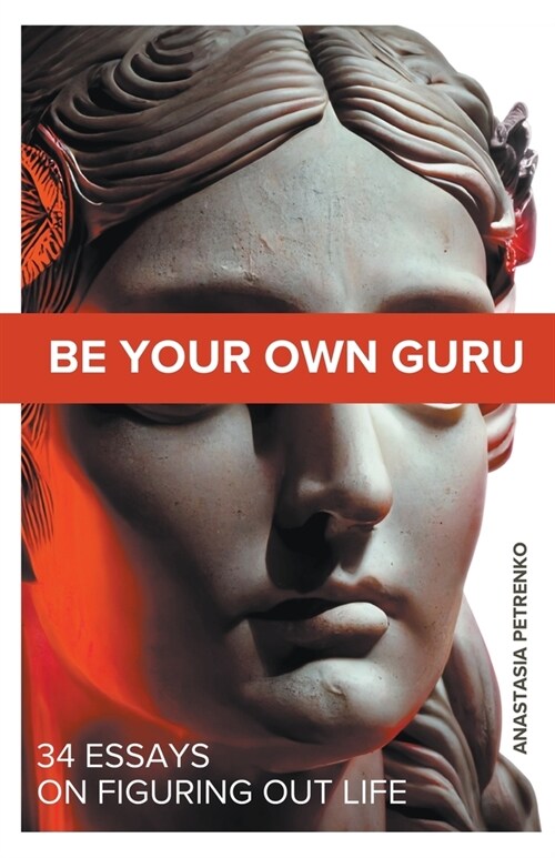 Be Your Own Guru: 34 Essays on Figuring Out Life (Paperback)