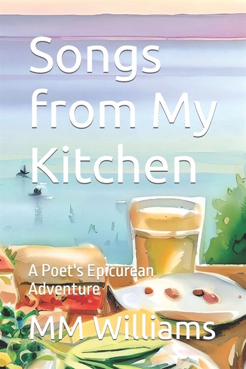 Songs from My Kitchen: A Poets Epicurean Adventure (Paperback)