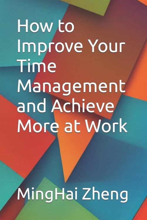 How to Improve Your Time Management and Achieve More at Work (Paperback)