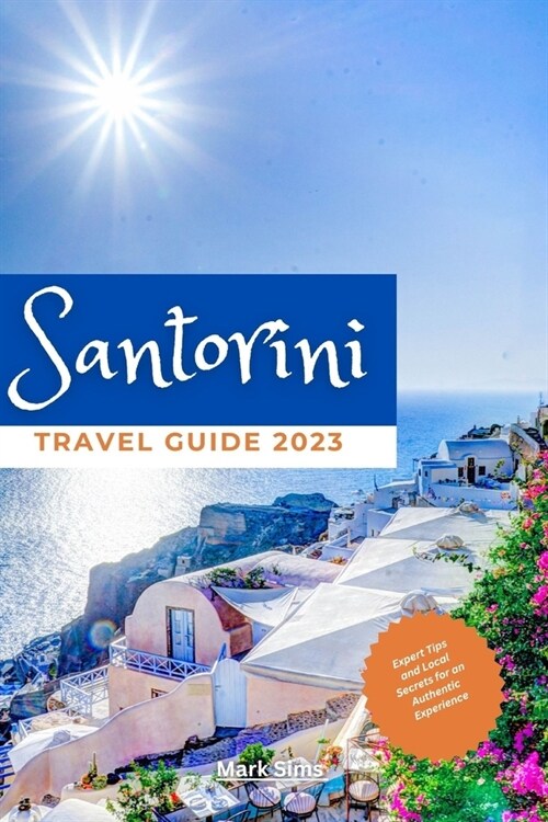 Santorini Travel Guide 2023: Expert Tips and Local Secrets for an Authentic Experience (Paperback)