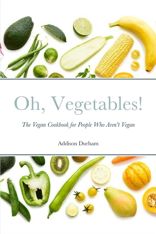 Oh, Vegetables!: The Vegan Cookbook for People Who Arent Vegan (Paperback)